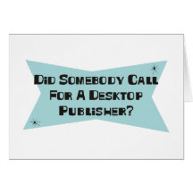 Did Somebody Call For A Desktop Publisher Cards
