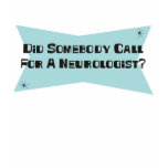 Did Somebody Call For A Neurologist t-shirts