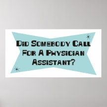 Did Somebody Call For A Physician Assistant Posters