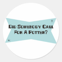 Did Somebody Call For A Potter Round Sticker
