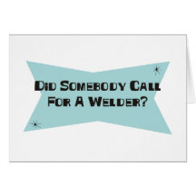 Did Somebody Call For A Welder Greeting Cards