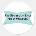 Did Somebody Call For A Welder Round Stickers