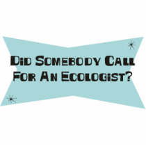 Did Somebody Call For An Ecologist Acrylic Cut Out