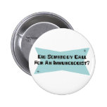 Did Somebody Call For An Immunologist Pinback Buttons