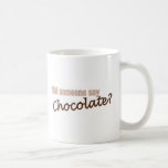 Did Someone Say Chocolate? Mugs