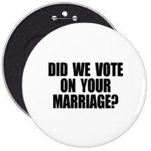 DID WE VOTE ON YOUR MARRIAGE PINBACK BUTTON