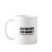 Did you vote for Obama - Thanks a lot asshole Coffee Mug