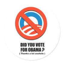 Did you vote for Obama - Thanks a lot asshole Round Sticker