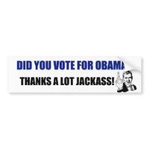 Did you vote for Obama? Thanks a lot JackAss! Bumper Stickers