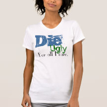 Die, Ugly, For all I care. Tees