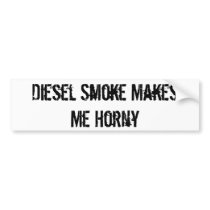 Diesel Smoke Makes Me Horny Bumper Stickers