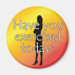 Diet Motivation Magnet, Have you Exercised Today?