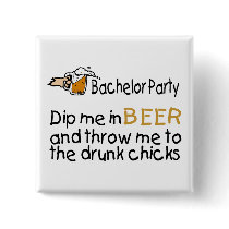 Dip Me In Beer And Throw Me To The Drunk Chicks