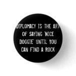 Diplomacy is the Art of Saying 'Nice Doggie' Until Pins