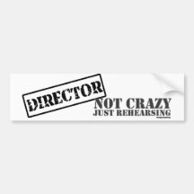 Director: Not Crazy Just Rehearsing Bumper Stickers