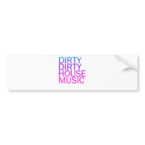 Dirty Dirty House Music Bumper Stickers