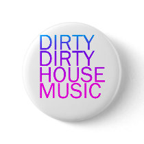 Dirty Dirty House Music Pinback Button