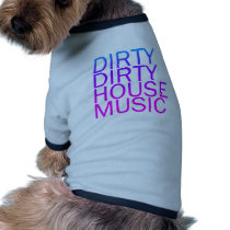Dirty Dirty House Music Pet Tshirt