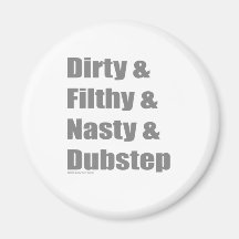 Dirty & Filthy & Grimey & Dubstep Refrigerator Magnet