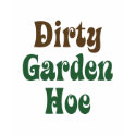 Dirty Garden Hoe T-Shirts & Apparel