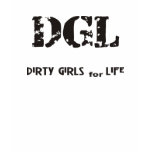 Dirty Girls For Life t-shirts by jpeek01