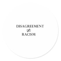 Disagreement Does Not Equal Racism Round Stickers
