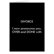 DIVORCEI now pronounce you,OVER and DONE with Card