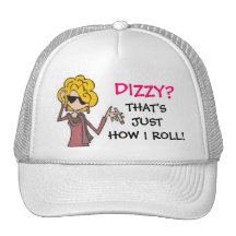 DIZZY? ... THAT'S JUST HOW I ROLL!