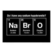 Do I have any sodium hypobromite? NaBrO! posters