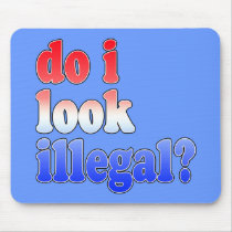 Do I Look Illegal? Tshirts, Buttons and More Mousepads