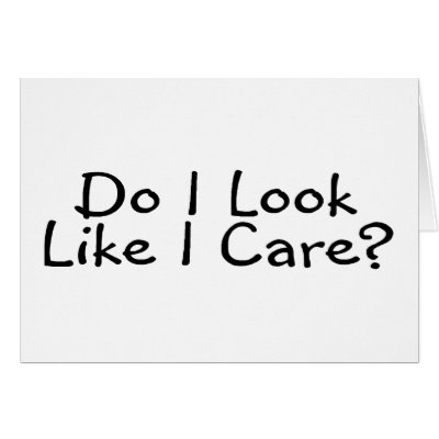 Do I Look Like I Care by TeeZazzle