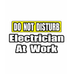 Do Not Disturb...Electrician at Work t-shirts