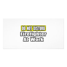 Do Not Disturb...Firefighter At Work Photo Card