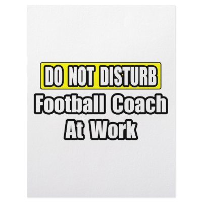 Do Not Disturb...Football Coach At Work by footballcoachshirts