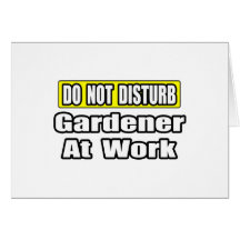 Do Not Disturb...Gardener At Work Card