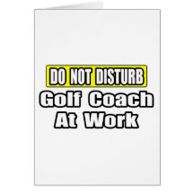 Do Not Disturb...Golf Coach At Work Greeting Card