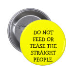 DO NOT FEED OR TEASE THE STRAIGHT PEOPLE. BUTTON
