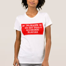Do Not Feed The Accordion Players T Shirts