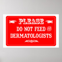 Do Not Feed The Dermatologists Posters