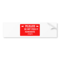 Do Not Feed The Feminists Bumper Sticker