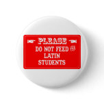 Do Not Feed The Latin Students Pinback Button