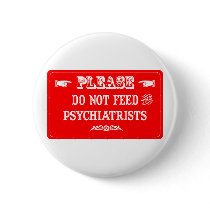 Do Not Feed The Psychiatrists Pinback Buttons