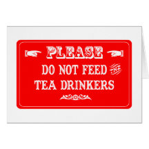 Do Not Feed The Tea Drinkers Greeting Cards