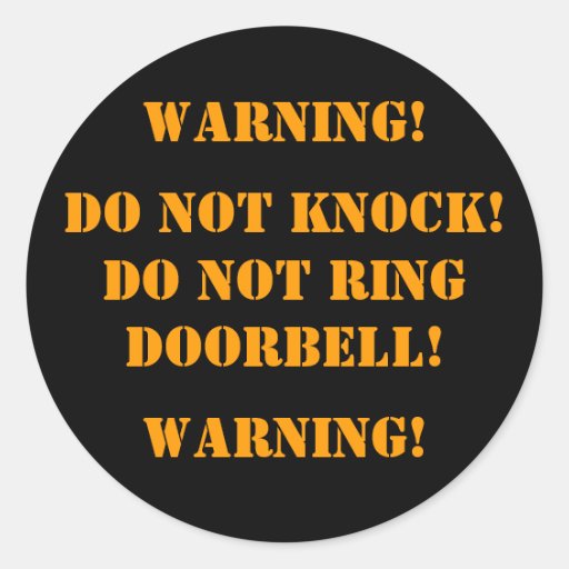 DO NOT KNOCK! DO NOT RINGDOORBELL! , WARNING!, ... ROUND STICKERS