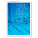 Do not worry your pretty little mind greeting cards