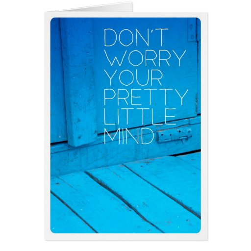 Do not worry your pretty little mind greeting cards