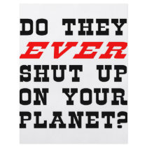 Do They EVER Shut Up On Your Planet?