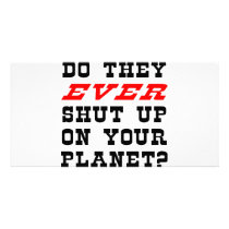 Do They EVER Shut Up On Your Planet?