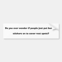 Do you ever wonder if people just put bumper st... bumper sticker