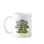 Doctor...Assume I Am Never Wrong Mugs